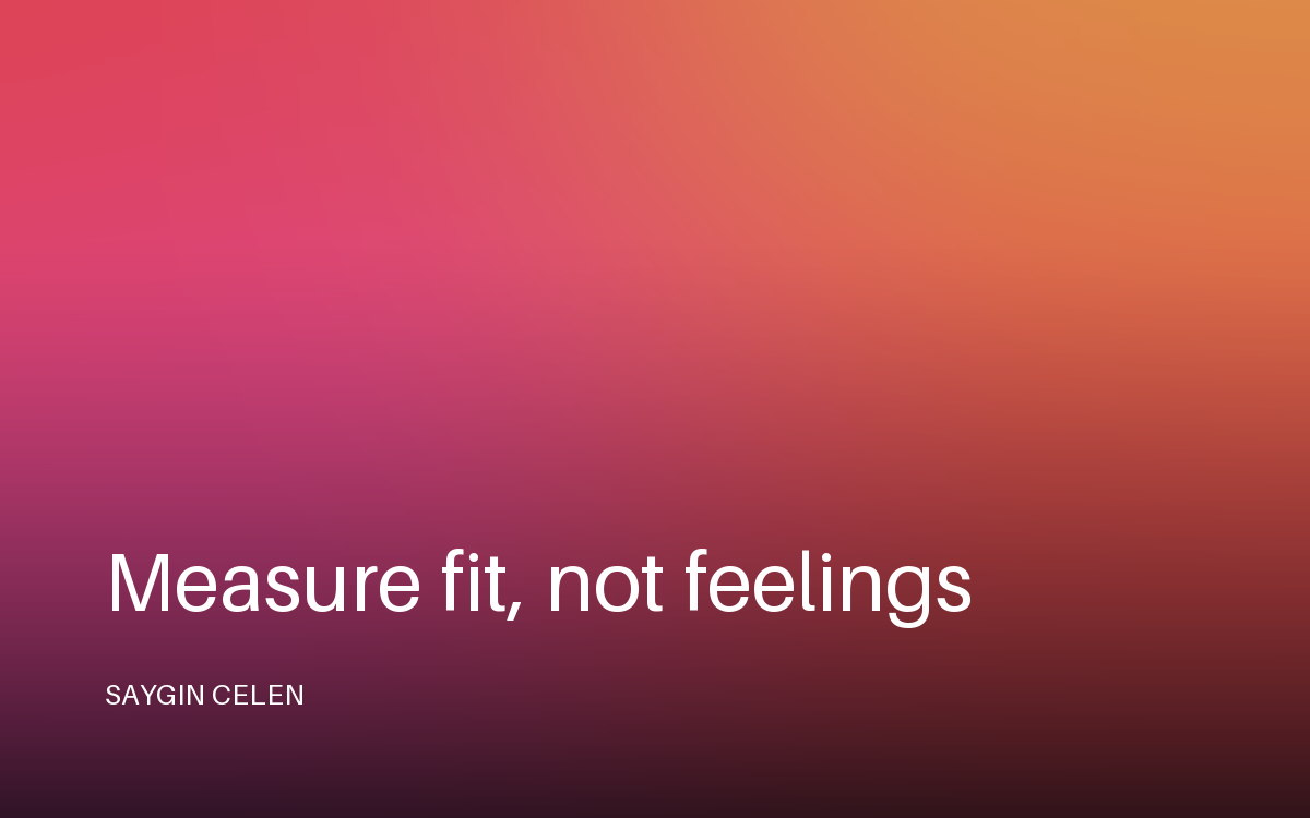 Measure fit, not feelings